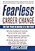 Fearless Career Change: The Fast Track to Success in a New Field