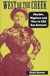 West of the Creek: Murder, Mayhem and Vice in Old San Antonio