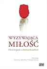 Wyzywająca miłość. Chrześcijanie a homoseksualizm Wyzywająca miłość. Chrześcijanie a homoseksualizm