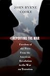 Reporting the War: Freedom of the Press from the American Revolution to the War on Terrorism