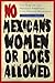 No Mexicans, Women, or Dogs Allowed: The Rise of the Mexican American Civil Rights Movement