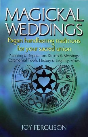 Magickal Weddings: Pagan Handfasting Traditions for Your Sacred Union: Planning & Preparation, Rituals & Blessings, Ceremonial Tools, History & Legality, Vows (Paperback)