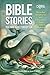 Bible Stories You May Have Forgotten: Miracles, Adventures, and Life Lessons from Genesis to Revelation