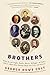 Brothers: What the van Goghs, Booths, Marxes, Kelloggs--and Colts--Tell Us About How Siblings Shape Our Lives and History