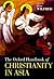 The Oxford Handbook of Christianity in Asia by Felix Wilfred