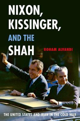 Nixon, Kissinger, and the Shah: The United States and Iran in the Cold War (Hardcover)