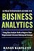 A Practitioner's Guide to Business Analytics: Using Data Analysis Tools to Improve Your Organization’s Decision Making and Strategy