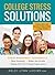 College Stress Solutions: Stress Management Techniques to Beat Anxiety, Make the Grade, Enjoy the Full College Experience