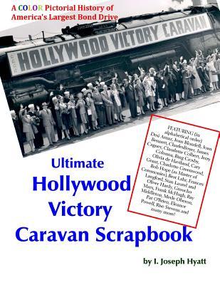 Ultimate Hollywood Victory Caravan Scrapbook: A color pictorial history of America's largest bond drive (Paperback)