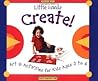 Little Hands Create!: Art & Activities for Kids Ages 3 to 6 (Williamson Little Hands Series) Little Hands Create!: Art & Activities for Kids Ages 3 to 6 (Williamson Little Hands Series)