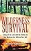 Wilderness Survival: Living Off the Land with the Clothes on Your Back and the Knife on Your Belt