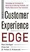 The Customer Experience Edge: Technology and Techniques for Delivering an Enduring, Profitable and Positive Experience to Your Customers