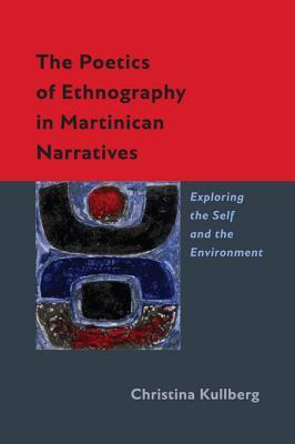 The Poetics of Ethnography in Martinican Narratives: Exploring the Self and the Environment (New World Studies)