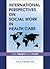 International Perspectives on Social Work in Health Care: Past, Present, and Future