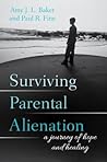 Surviving Parental Alienation: A Journey of Hope and Healing Surviving Parental Alienation: A Journey of Hope and Healing