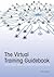 The Virtual Training Guidebook by Cindy Huggett
