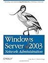 Windows Server 2003 Network Administration: Building and Maintaining Problem-Free Windows Networks Windows Server 2003 Network Administration: Building and Maintaining Problem-Free Windows Networks