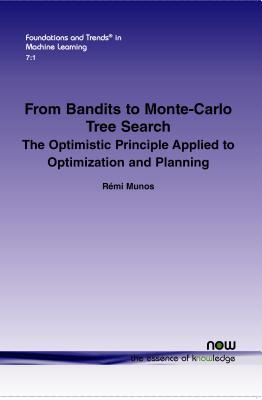 From Bandits to Monte-Carlo Tree Search: The Optimistic Principle Applied to Optimization and Planning (Foundations and Trends(r) in Machine Learning)