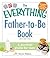 The Everything Father-to-Be Book: A Survival Guide for Men (Everything® Series)