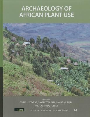 Archaeology of African Plant Use (UCL Institute of Archaeology Publications) (Volume 61)