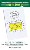 From Idea to Success: The Dartmouth Entrepreneurial Network Guide for Start-Ups: The Dartmouth Entrepreneurial Network's Guide for Start-Ups