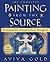The Complete Painting From the Source by Aviva Gold