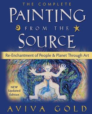 The Complete Painting From the Source: Re-Enchantment of People and Planet Through Art (Paperback)