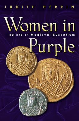 Women in Purple: Rulers of Medieval Byzantium (Paperback)