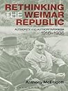Rethinking the Weimar Republic: Authority and Authoritarianism, 1916-1936