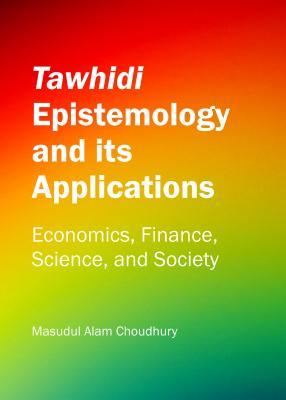 Tawhidi Epistemology and its Applications: Economics, Finance, Science, and Society (Journal of Ethics, Economics and Finance (Jeef))