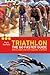 Triathlon - The Go Faster Guide: How to Make Yourself a Quicker Triathlete