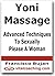 Yoni Massage - Advanced Techniques To Sexually Please A Woman