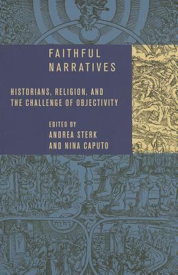 Faithful Narratives: Historians, Religion, and the Challenge of Objectivity