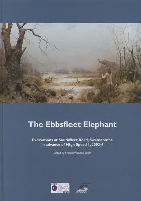 The Ebbsfleet Elephant: Excavations at Southfleet Road, Swanscombe in advance of High Speed 1, 2003-4 (Oxford Archaeology Monograph)