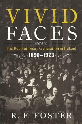 Vivid Faces: The Revolutionary Generation in Ireland, 1890–1923 (Hardcover)
