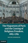 The Huguenots of Paris and the Coming of Religious Freedom, 1685–1789