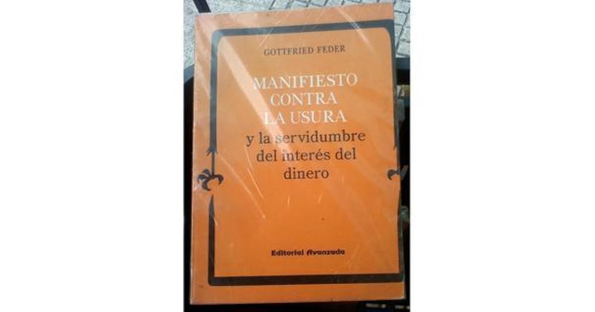 Manifiesto Contra La Usura Y La Servidumbre Del Interes Del Dinero By Gottfried Feder goodreads