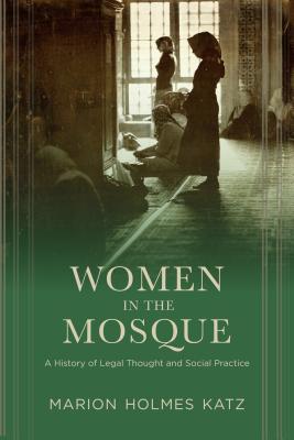 Women in the Mosque: A History of Legal Thought and Social Practice (Hardcover)