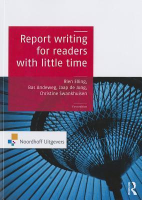 Report Writing for Readers with Little Time: for readers with little time (Routledge-Noordhoff International Editions)