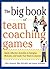 The Big Book of Team Coaching Games: Quick, Effective Activities to Energize, Motivate, and Guide Your Team to Success (Big Book of Business Games Series)