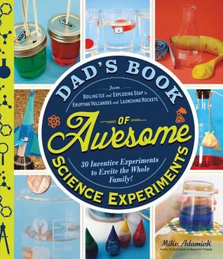 Dad's Book of Awesome Science Experiments: From Boiling Ice and Exploding Soap to Erupting Volcanoes and Launching Rockets, 30 Inventive Experiments to Excite the Whole Family! (Paperback)