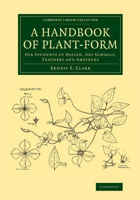 A Handbook of Plant-Form: For Students Of Design, Art Schools, Teachers And Amateurs (Cambridge Library Collection - Botany and Horticulture)