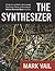 The Synthesizer: A Comprehensive Guide to Understanding, Programming, Playing, and Recording the Ultimate Electronic Music Instrument
