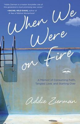 When We Were on Fire: A Memoir of Consuming Faith, Tangled Love, and Starting Over (Paperback)