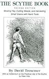 The Scythe Book: Mowing Hay, Cutting Weeds, and Harvesting Small Grains with Hand Tools