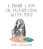 I Think I Am In Friend-Love With You I Think I Am In Friend-Love With You
