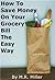 How To Save Money On Your Grocery Bill The Easy Way by M.R. Miller