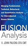 Fusion Analysis: Merging Fundamental and Technical Analysis for Risk-Adjusted Excess Returns: Merging Fundamental, Technical, Behavioral, and Quantitative Analysis for Risk-Adjusted Excess Returns