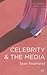 Celebrity and the Media by Sean Redmond