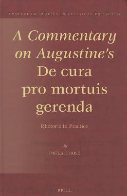 A Commentary on Augustine's De cura pro mortuis gerenda: Rhetoric in Practice (Amsterdam Studies in Classical Philology, 20)
